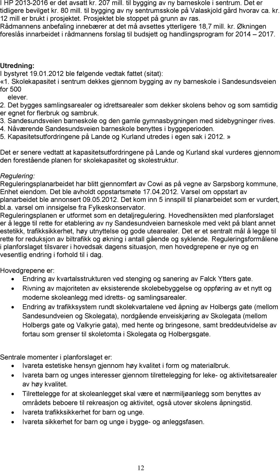 Økningen foreslås innarbeidet i rådmannens forslag til budsjett og handlingsprogram for 2014 2017. Utredning: I bystyret 19.01.2012 ble følgende vedtak fattet (sitat): «1.