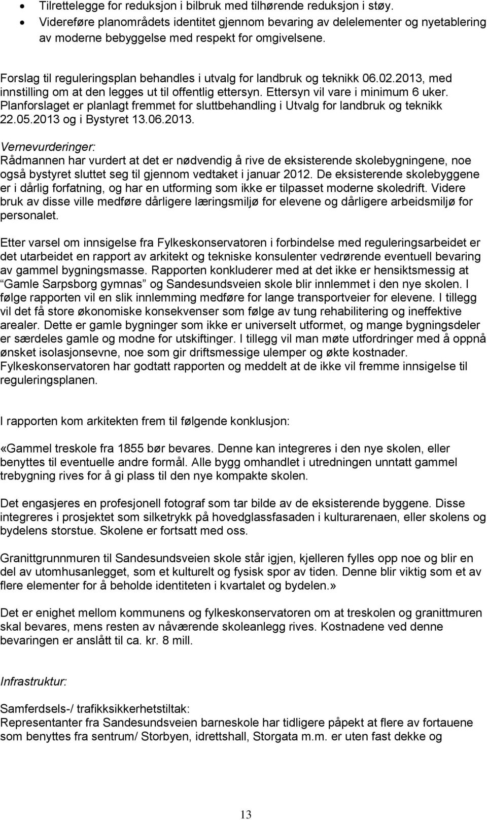 Forslag til reguleringsplan behandles i utvalg for landbruk og teknikk 06.02.2013, med innstilling om at den legges ut til offentlig ettersyn. Ettersyn vil vare i minimum 6 uker.