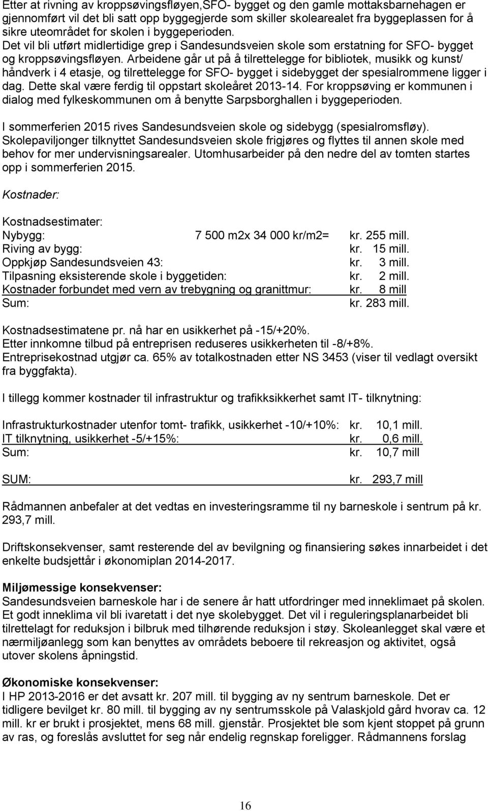 Arbeidene går ut på å tilrettelegge for bibliotek, musikk og kunst/ håndverk i 4 etasje, og tilrettelegge for SFO- bygget i sidebygget der spesialrommene ligger i dag.