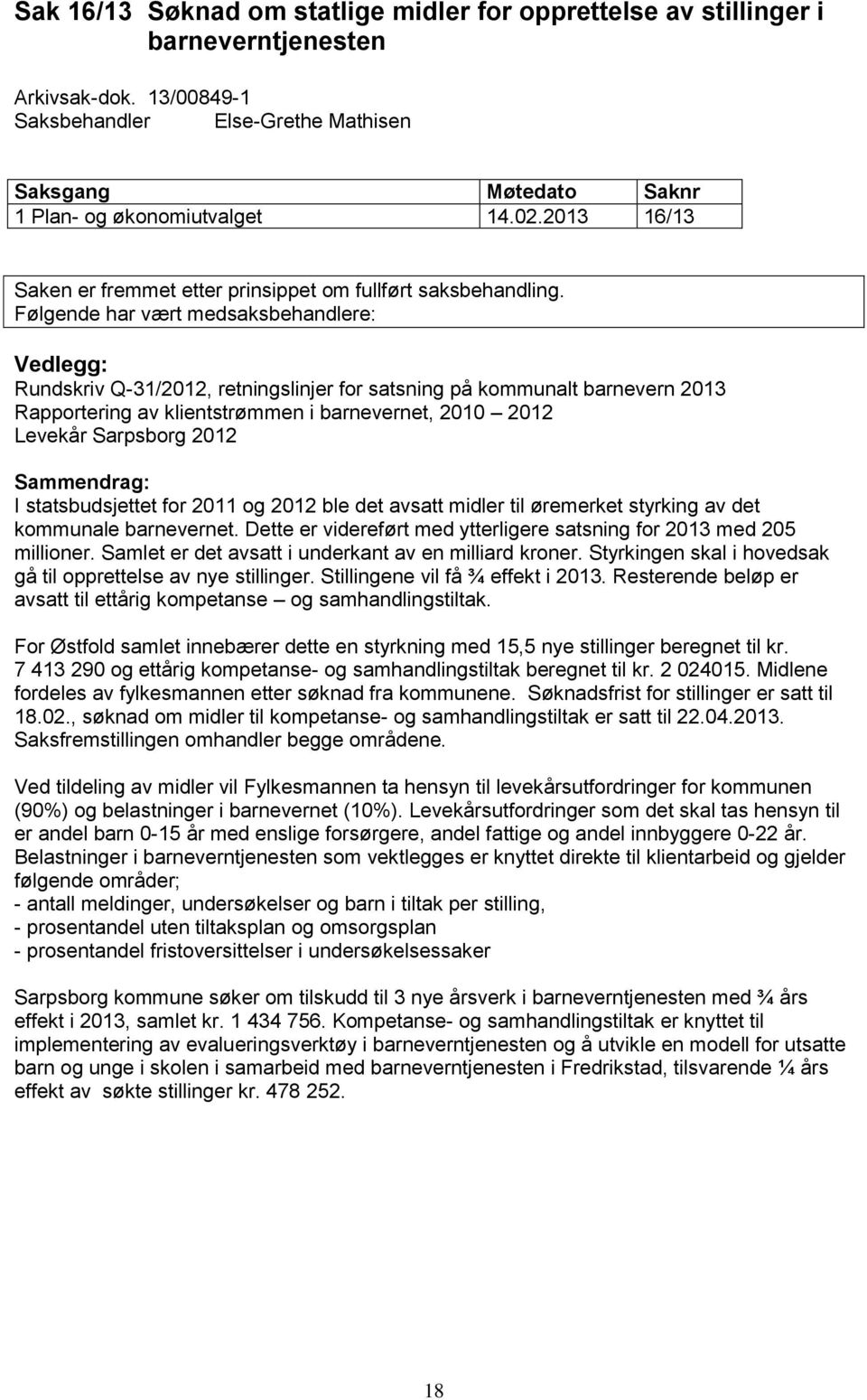 Følgende har vært medsaksbehandlere: Vedlegg: Rundskriv Q-31/2012, retningslinjer for satsning på kommunalt barnevern 2013 Rapportering av klientstrømmen i barnevernet, 2010 2012 Levekår Sarpsborg