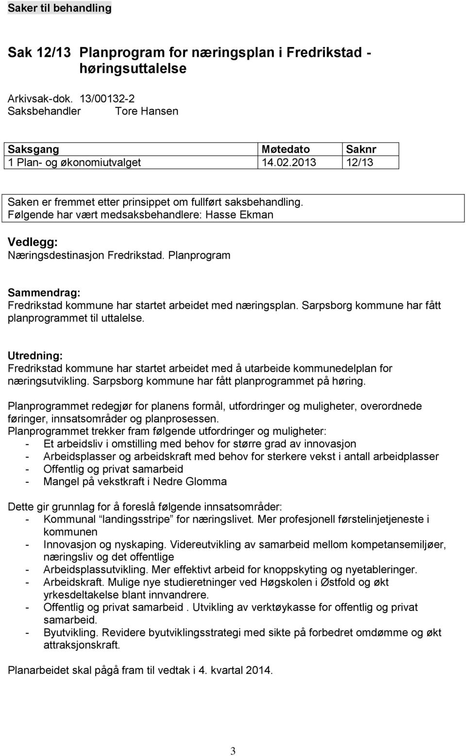 Planprogram Sammendrag: Fredrikstad kommune har startet arbeidet med næringsplan. Sarpsborg kommune har fått planprogrammet til uttalelse.