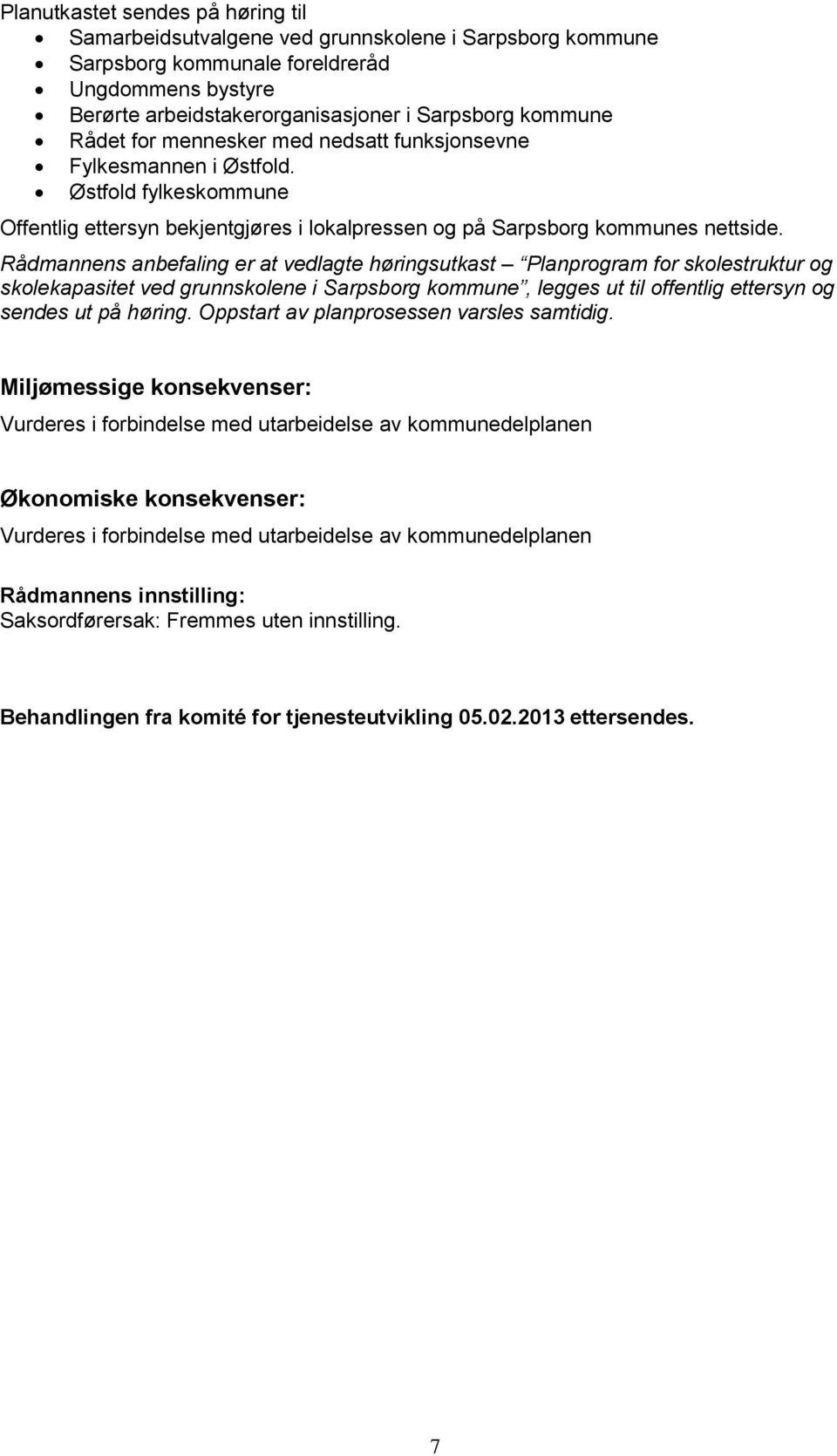 Rådmannens anbefaling er at vedlagte høringsutkast Planprogram for skolestruktur og skolekapasitet ved grunnskolene i Sarpsborg kommune, legges ut til offentlig ettersyn og sendes ut på høring.