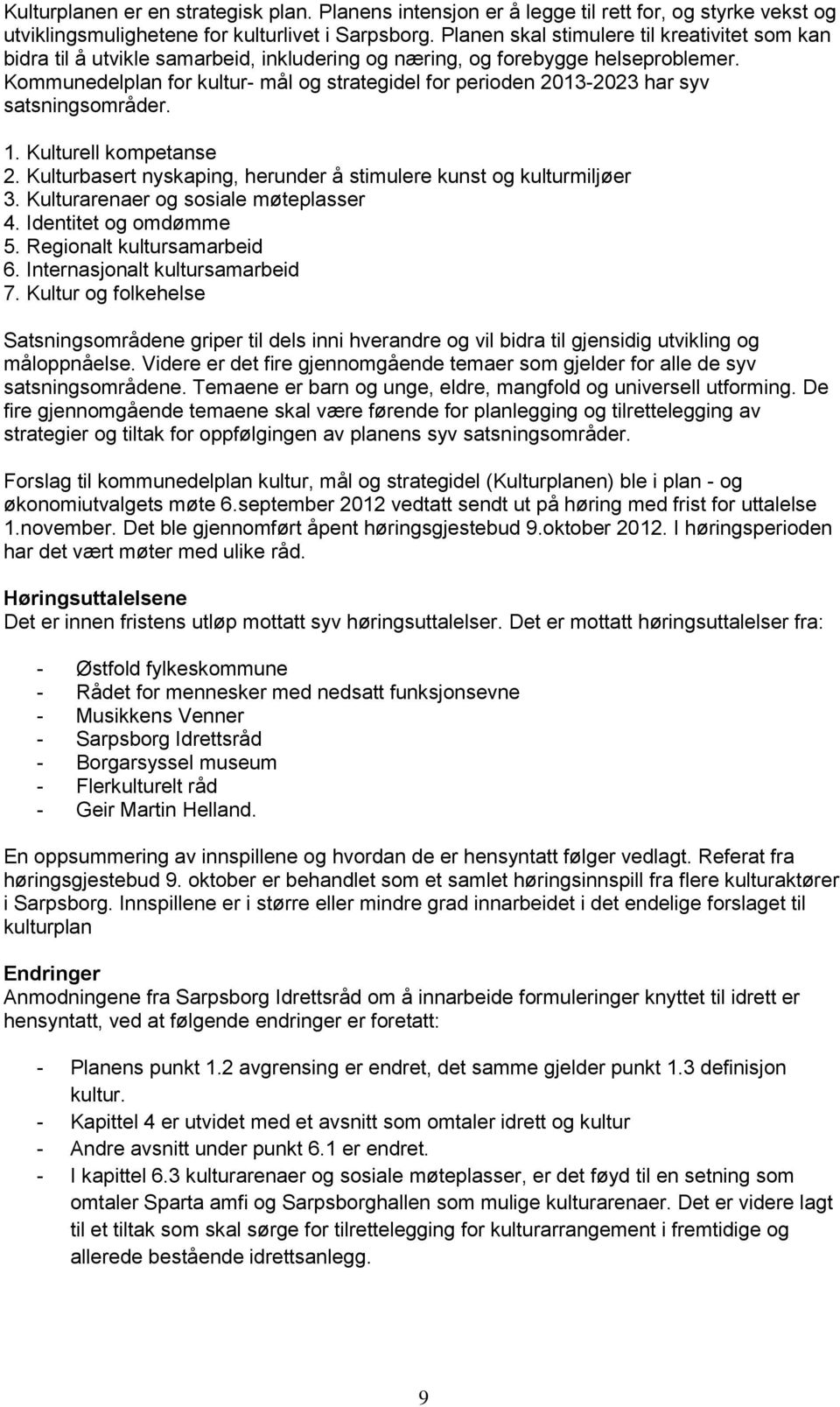 Kommunedelplan for kultur- mål og strategidel for perioden 2013-2023 har syv satsningsområder. 1. Kulturell kompetanse 2. Kulturbasert nyskaping, herunder å stimulere kunst og kulturmiljøer 3.