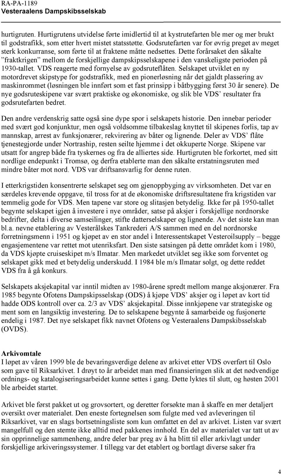 Dette forårsaket den såkalte fraktkrigen mellom de forskjellige dampskipsselskapene i den vanskeligste perioden på 1930-tallet. VDS reagerte med fornyelse av godsruteflåten.