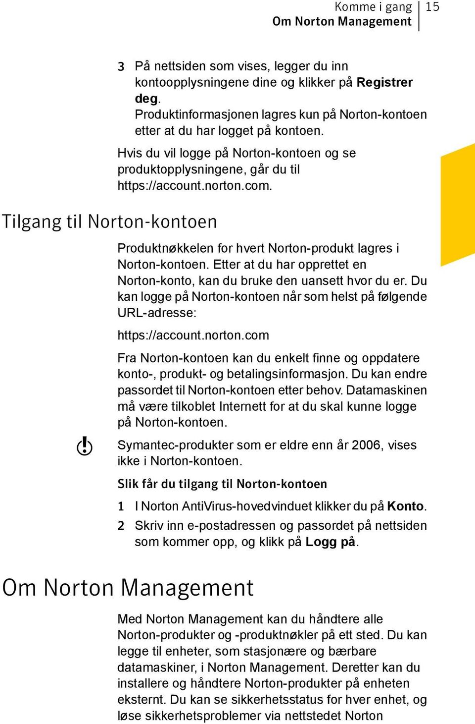 Produktnøkkelen for hvert Norton-produkt lagres i Norton-kontoen. Etter at du har opprettet en Norton-konto, kan du bruke den uansett hvor du er.
