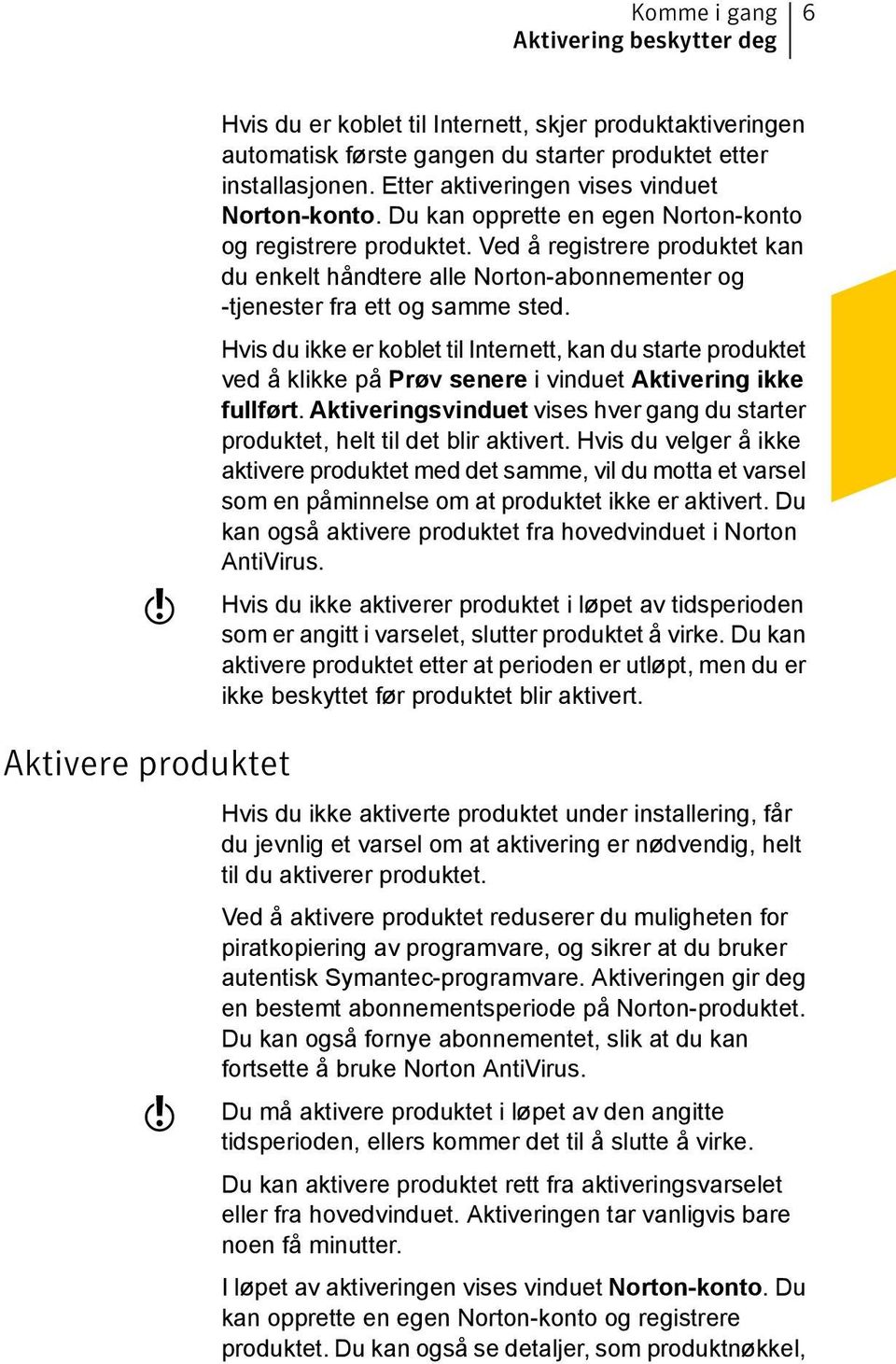 Ved å registrere produktet kan du enkelt håndtere alle Norton-abonnementer og -tjenester fra ett og samme sted.