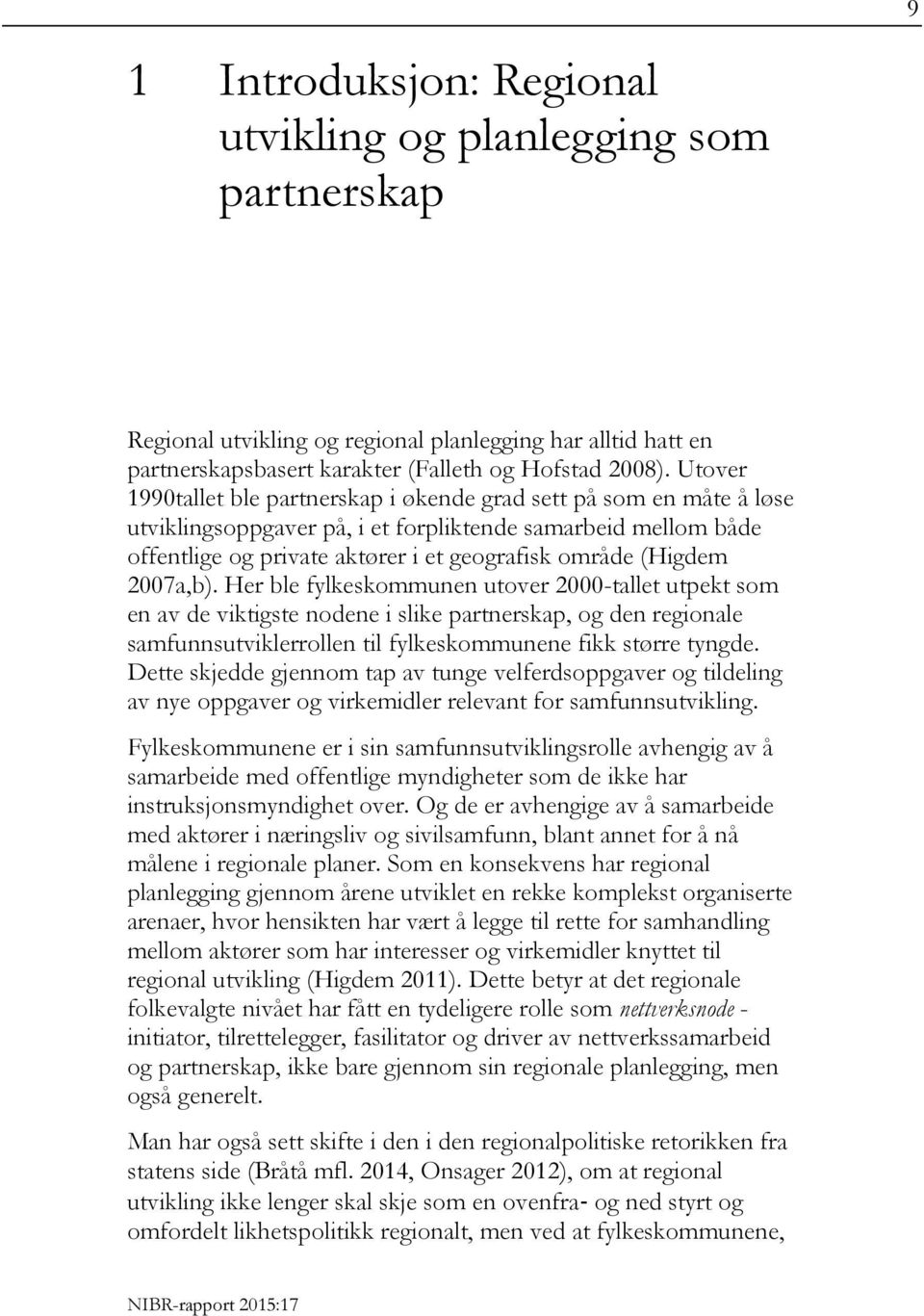 2007a,b). Her ble fylkeskommunen utover 2000-tallet utpekt som en av de viktigste nodene i slike partnerskap, og den regionale samfunnsutviklerrollen til fylkeskommunene fikk større tyngde.