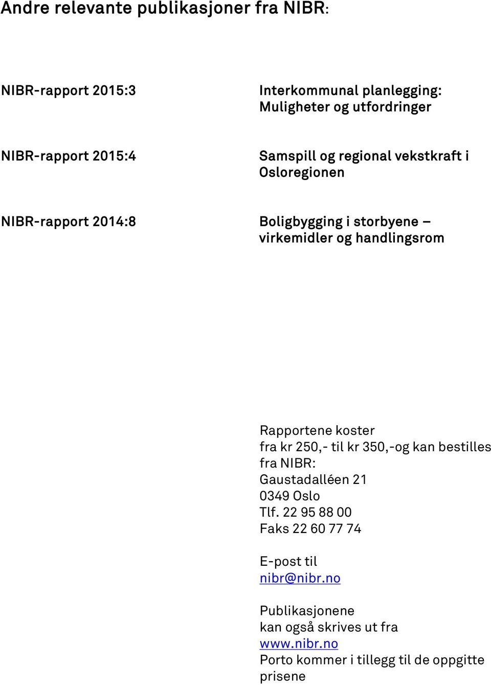Rapportene koster fra kr 250,- til kr 350,-og kan bestilles fra NIBR: Gaustadalléen 21 0349 Oslo Tlf.