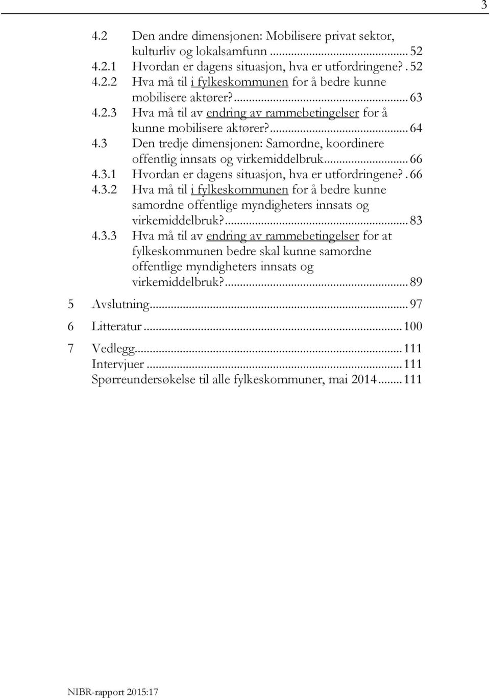 . 66 4.3.2 Hva må til i fylkeskommunen for å bedre kunne samordne offentlige myndigheters innsats og virkemiddelbruk?... 83 4.3.3 Hva må til av endring av rammebetingelser for at fylkeskommunen bedre skal kunne samordne offentlige myndigheters innsats og virkemiddelbruk?