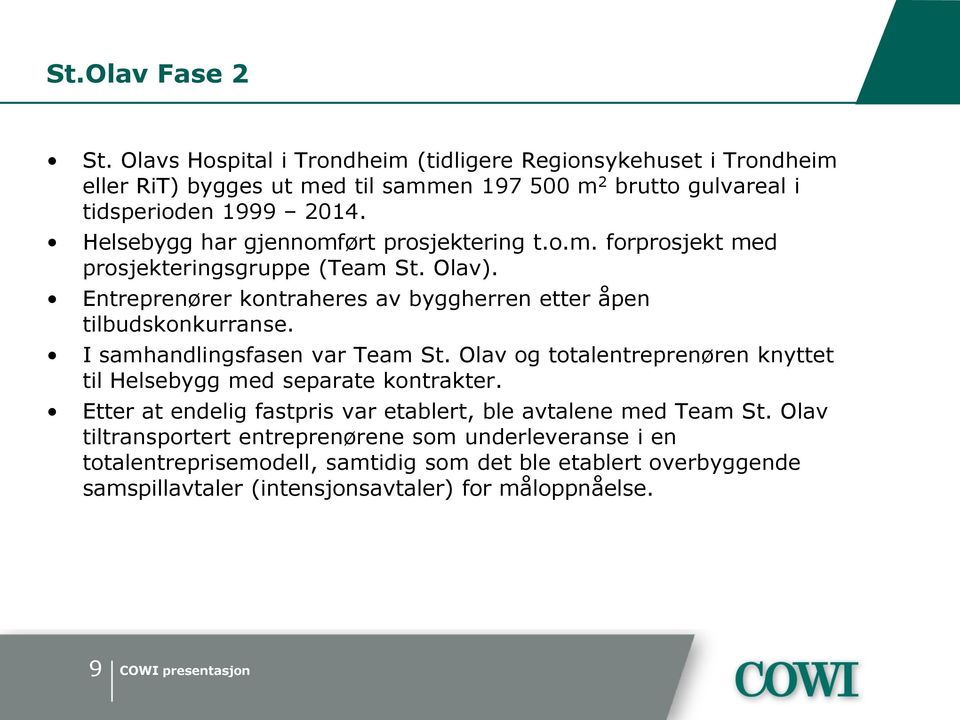 I samhandlingsfasen var Team St. Olav og totalentreprenøren knyttet til Helsebygg med separate kontrakter. Etter at endelig fastpris var etablert, ble avtalene med Team St.