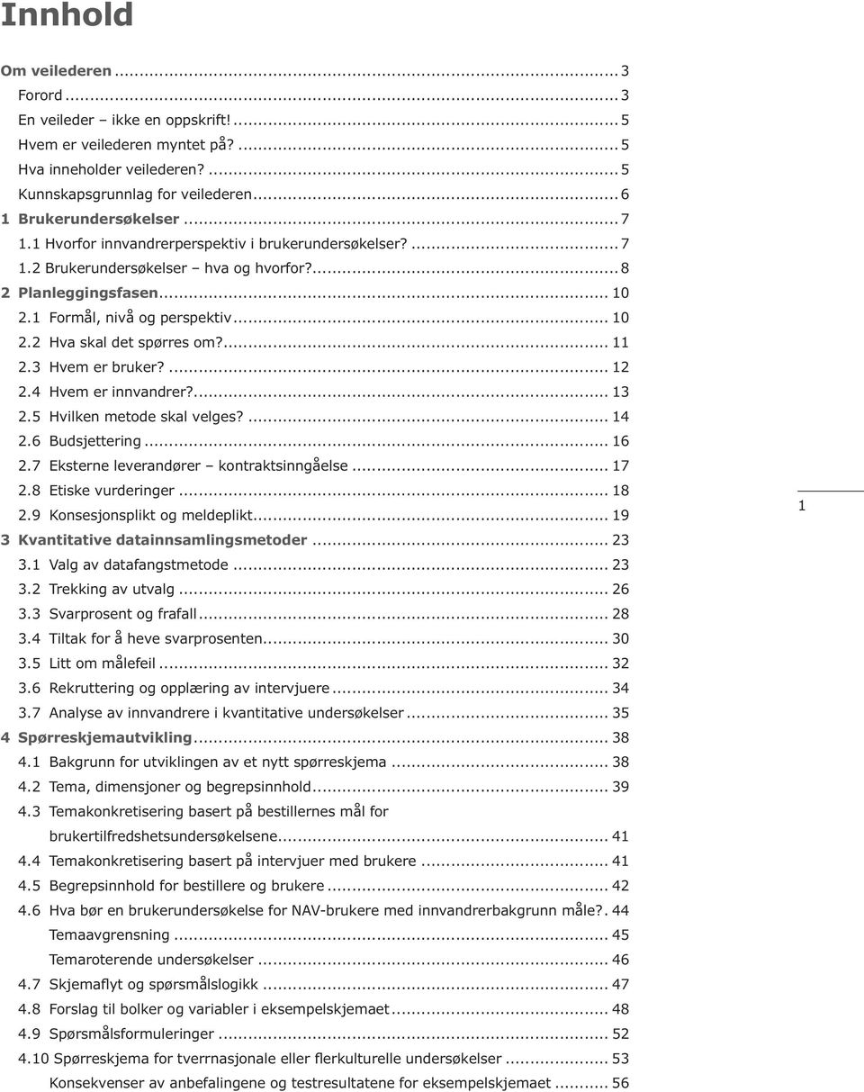 3 Hvem er bruker?... 12 2.4 Hvem er innvandrer?... 13 2.5 Hvilken metode skal velges?... 14 2.6 Budsjettering... 16 2.7 Eksterne leverandører kontraktsinngåelse... 17 2.8 Etiske vurderinger... 18 2.