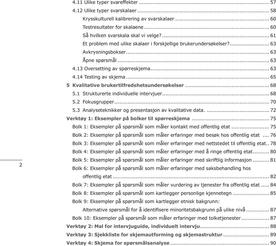 .. 65 5 Kvalitative brukertilfredshets undersøkelser... 68 5.1 Strukturerte individuelle intervjuer... 68 5.2 Fokusgrupper... 70 5.3 Analyseteknikker og presentasjon av kvalitative data.