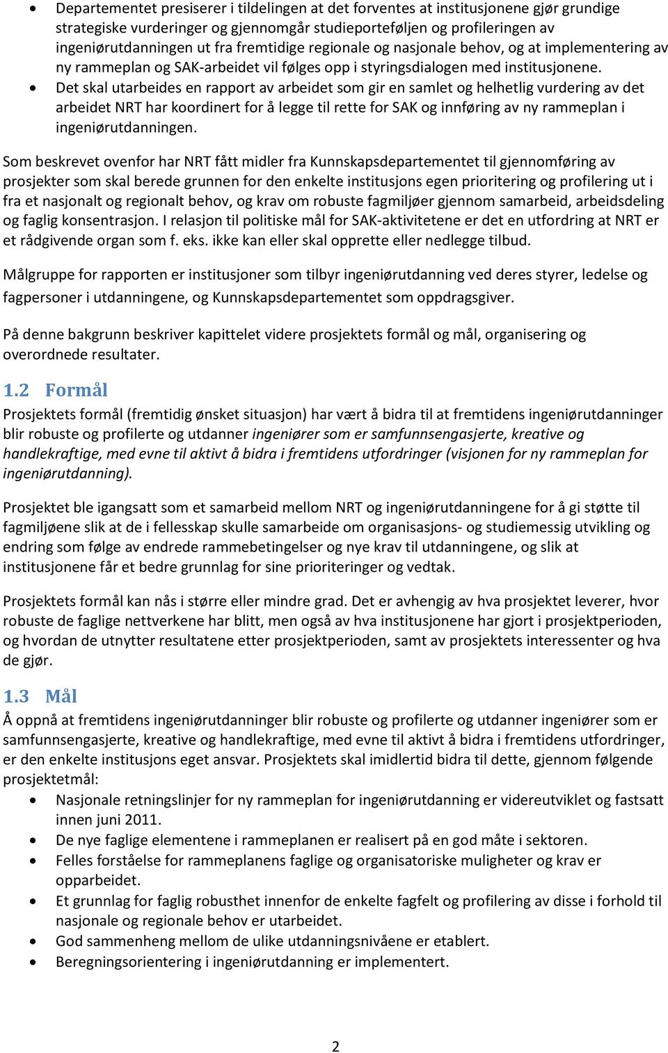 Det skal utarbeides en rapport av arbeidet som gir en samlet og helhetlig vurdering av det arbeidet NRT har koordinert for å legge til rette for SAK og innføring av ny rammeplan i ingeniørutdanningen.