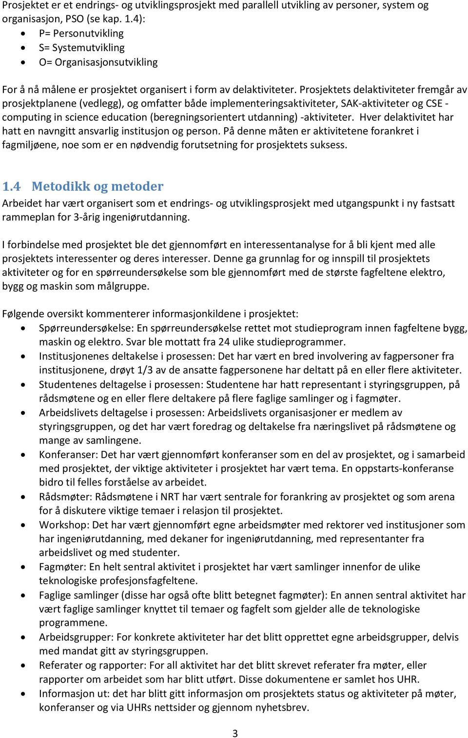 Prosjektets delaktiviteter fremgår av prosjektplanene (vedlegg), og omfatter både implementeringsaktiviteter, SAK-aktiviteter og CSE - computing in science education (beregningsorientert utdanning)