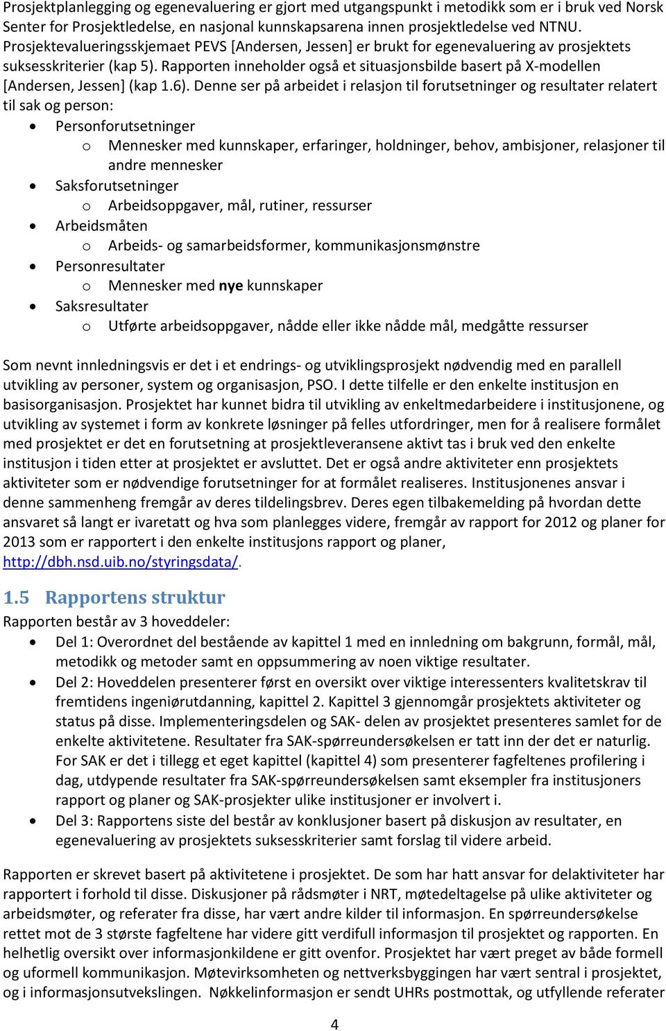 Rapporten inneholder også et situasjonsbilde basert på X-modellen [Andersen, Jessen] (kap 1.6).