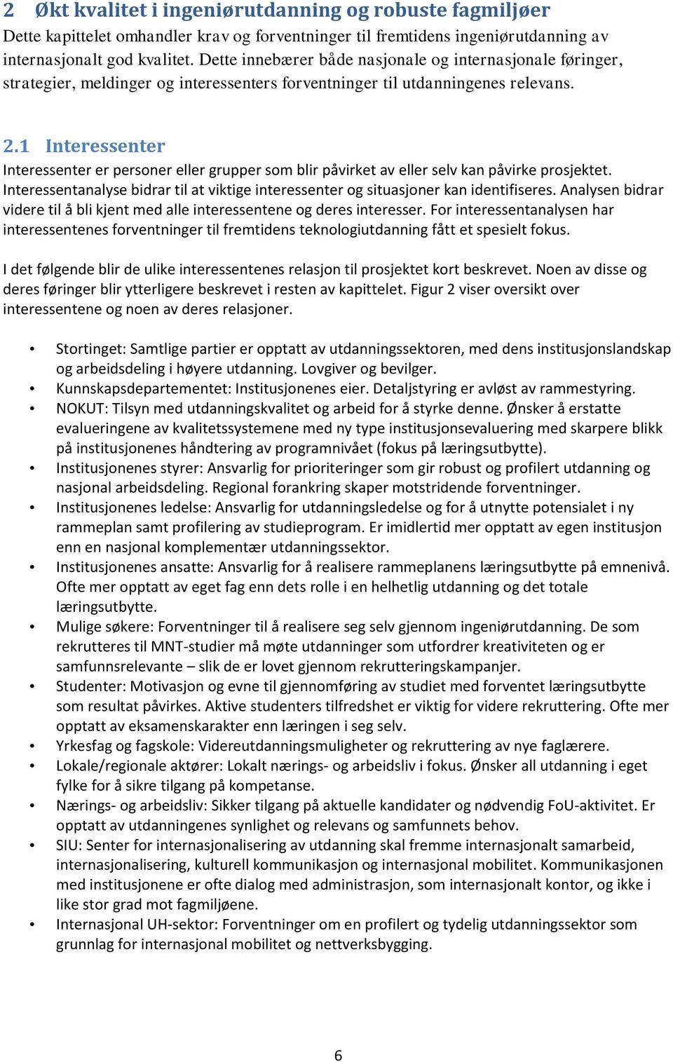 1 Interessenter Interessenter er personer eller grupper som blir påvirket av eller selv kan påvirke prosjektet. Interessentanalyse bidrar til at viktige interessenter og situasjoner kan identifiseres.