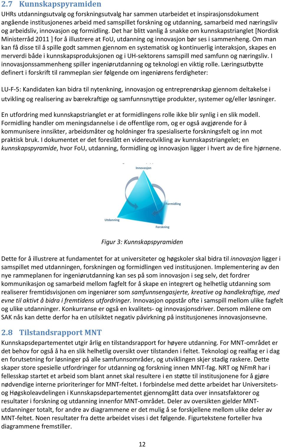 Det har blitt vanlig å snakke om kunnskapstrianglet [Nordisk Ministerråd 2011 ] for å illustrere at FoU, utdanning og innovasjon bør ses i sammenheng.