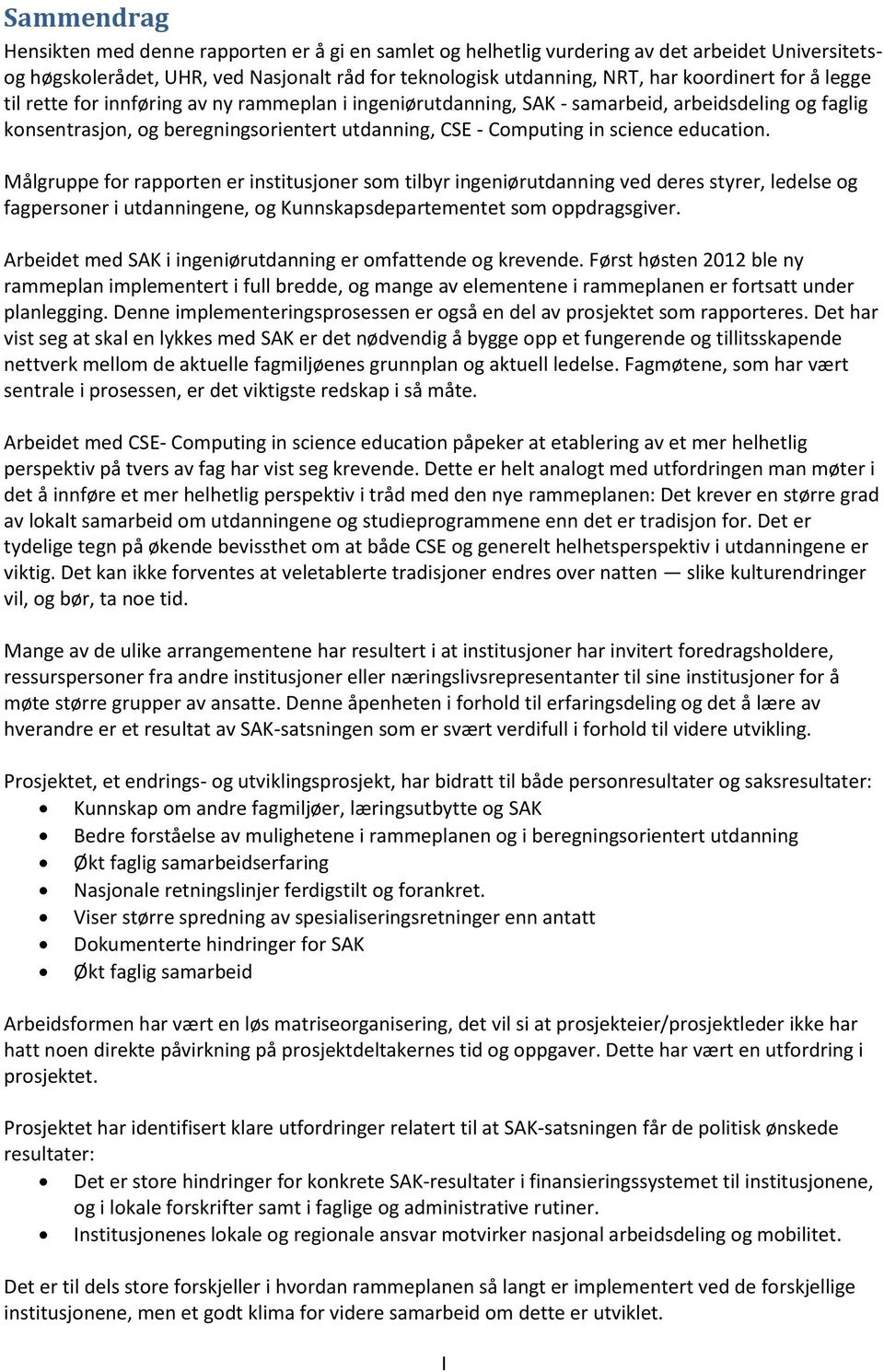 Målgruppe for rapporten er institusjoner som tilbyr ingeniørutdanning ved deres styrer, ledelse og fagpersoner i utdanningene, og Kunnskapsdepartementet som oppdragsgiver.