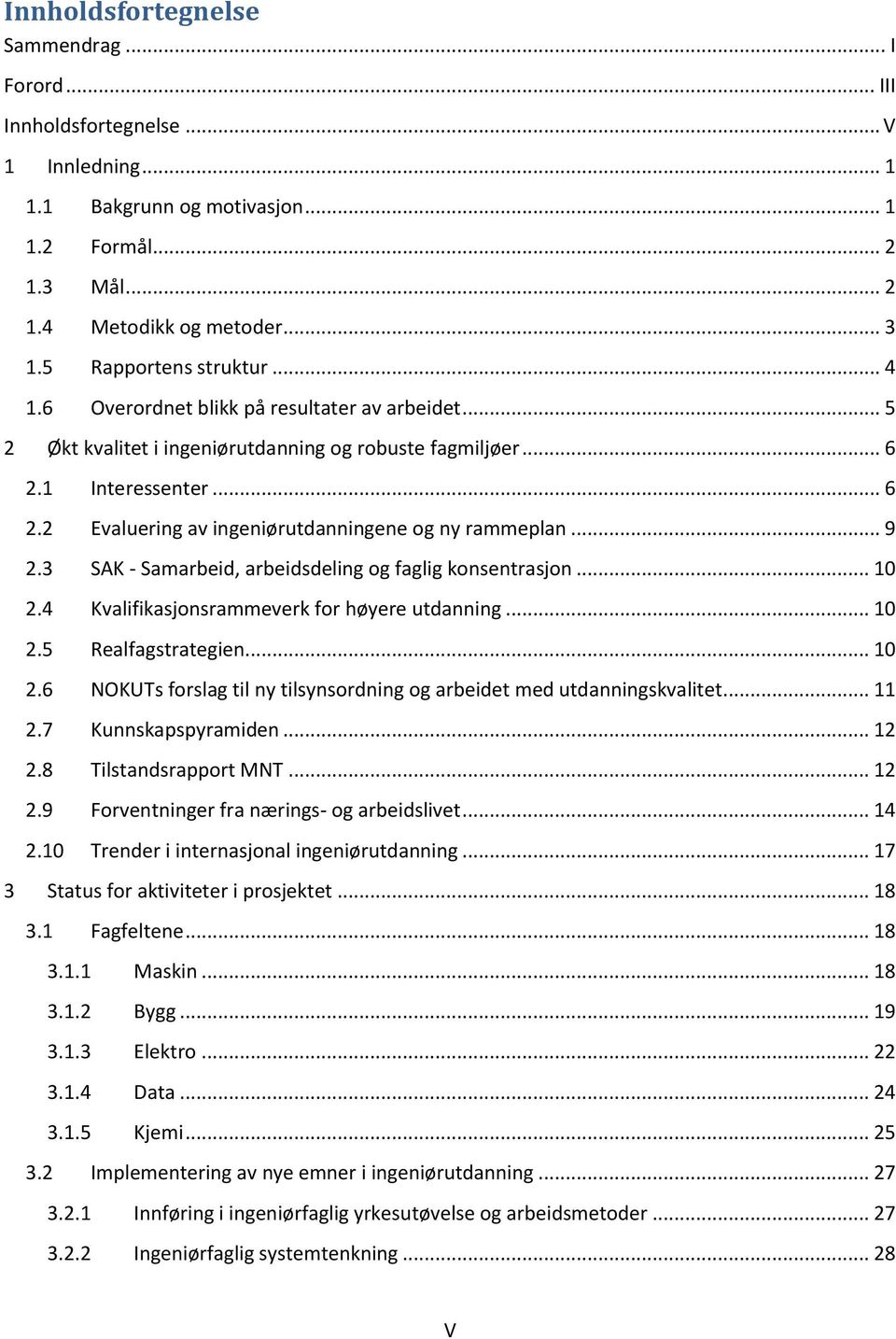 .. 9 2.3 SAK - Samarbeid, arbeidsdeling og faglig konsentrasjon... 10 2.4 Kvalifikasjonsrammeverk for høyere utdanning... 10 2.5 Realfagstrategien... 10 2.6 NOKUTs forslag til ny tilsynsordning og arbeidet med utdanningskvalitet.