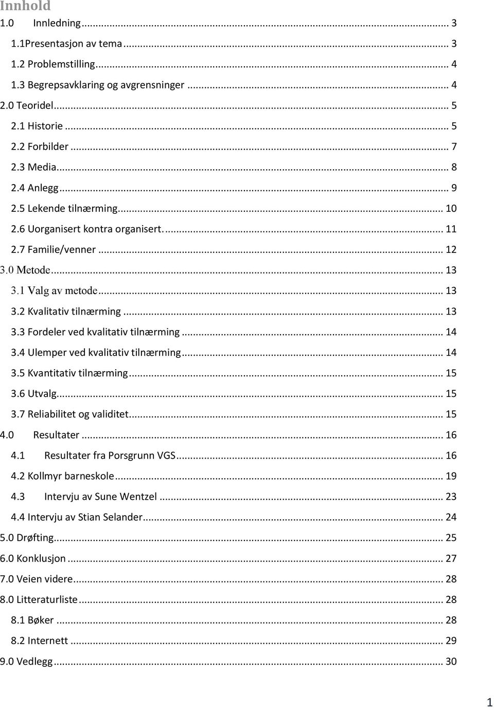 .. 14 3.4 Ulemper ved kvalitativ tilnærming... 14 3.5 Kvantitativ tilnærming... 15 3.6 Utvalg... 15 3.7 Reliabilitet og validitet... 15 4.0 Resultater... 16 4.1 Resultater fra Porsgrunn VGS... 16 4.2 Kollmyr barneskole.