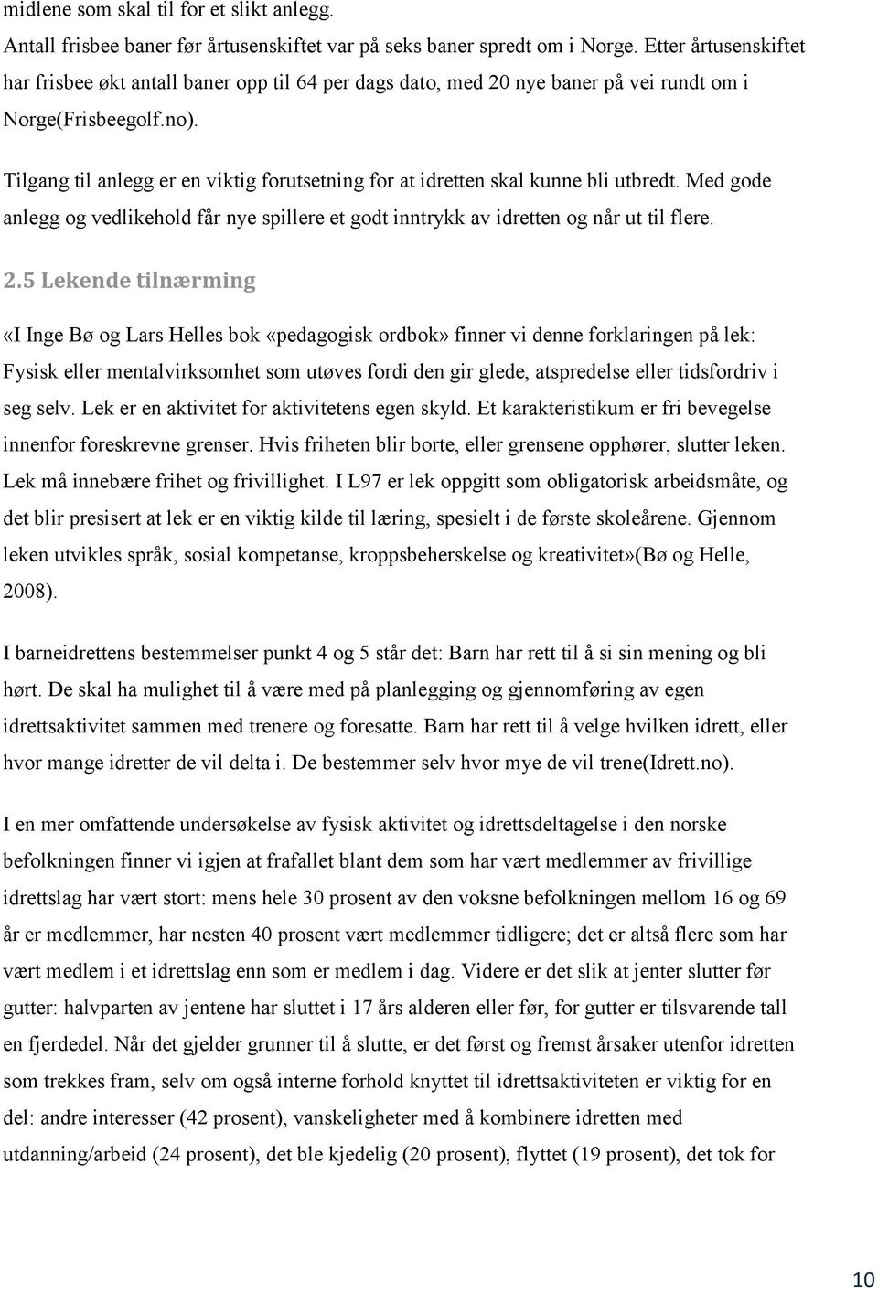 Tilgang til anlegg er en viktig forutsetning for at idretten skal kunne bli utbredt. Med gode anlegg og vedlikehold får nye spillere et godt inntrykk av idretten og når ut til flere. 2.