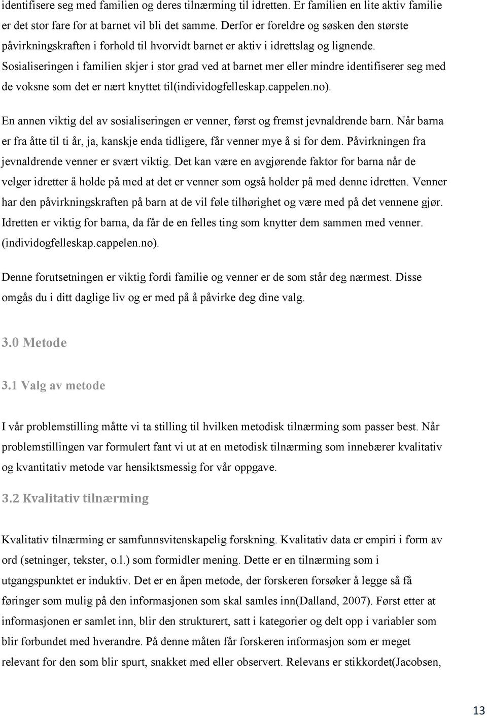 Sosialiseringen i familien skjer i stor grad ved at barnet mer eller mindre identifiserer seg med de voksne som det er nært knyttet til(individogfelleskap.cappelen.no).