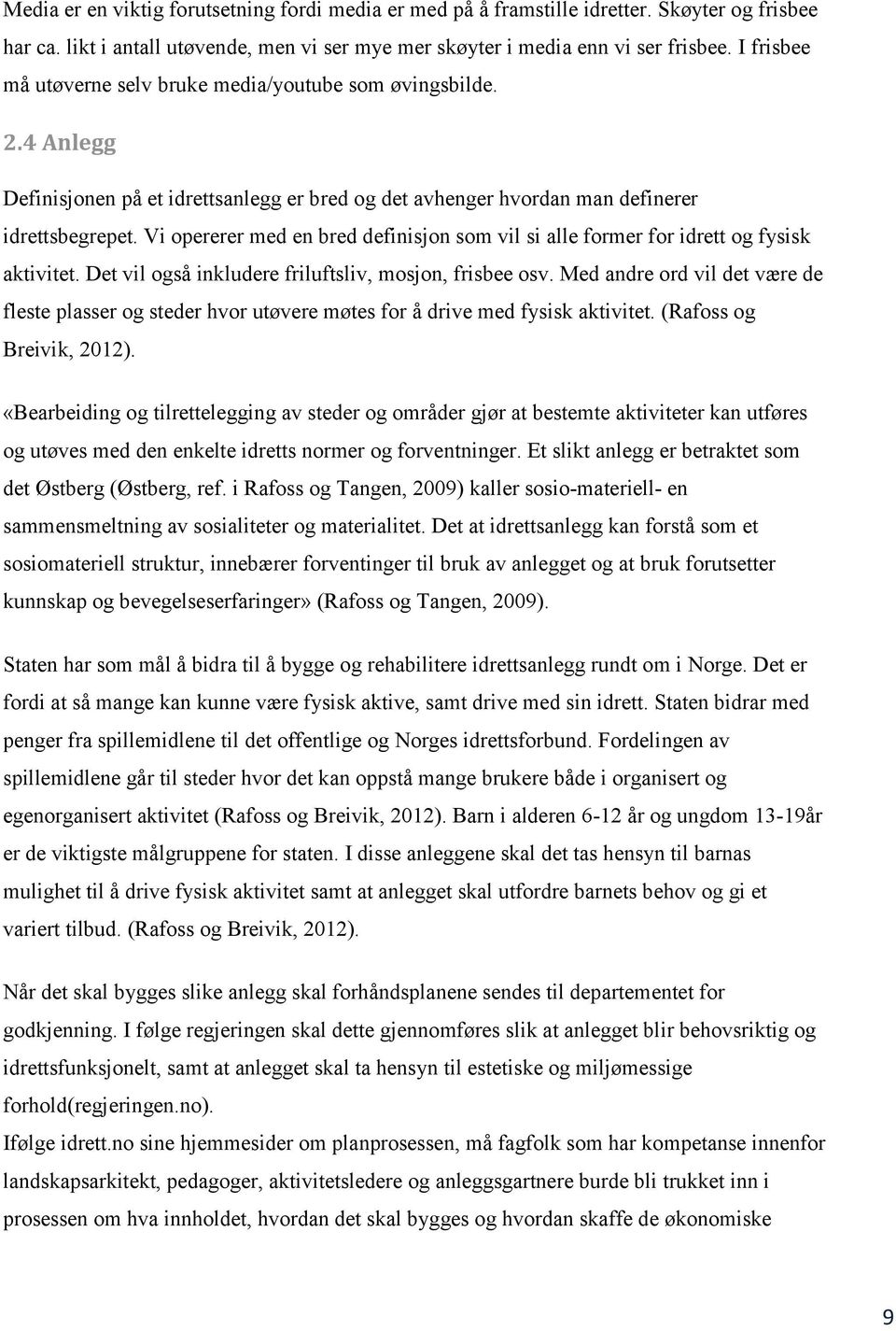 Vi opererer med en bred definisjon som vil si alle former for idrett og fysisk aktivitet. Det vil også inkludere friluftsliv, mosjon, frisbee osv.