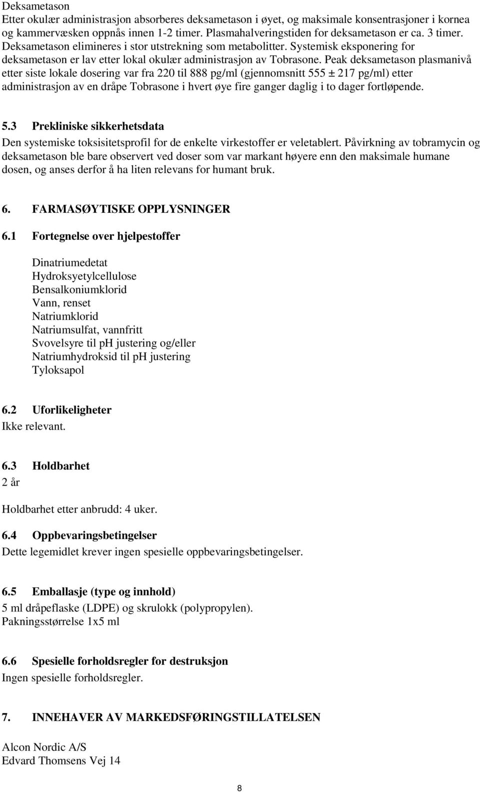 Peak deksametason plasmanivå etter siste lokale dosering var fra 220 til 888 pg/ml (gjennomsnitt 555 ± 217 pg/ml) etter administrasjon av en dråpe Tobrasone i hvert øye fire ganger daglig i to dager