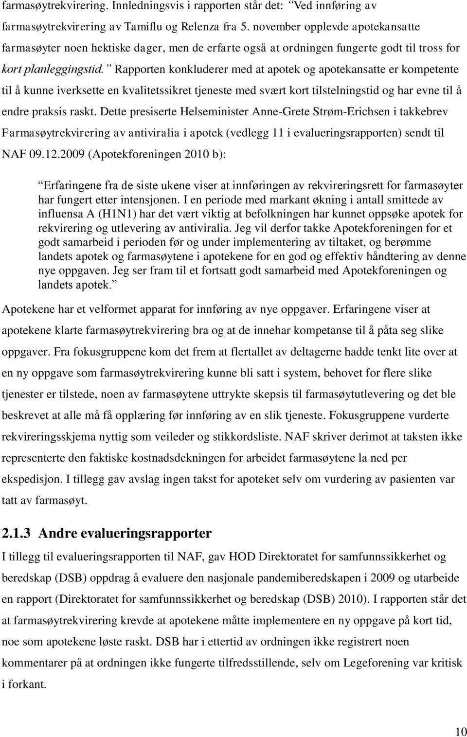 Rapporten konkluderer med at apotek og apotekansatte er kompetente til å kunne iverksette en kvalitetssikret tjeneste med svært kort tilstelningstid og har evne til å endre praksis raskt.