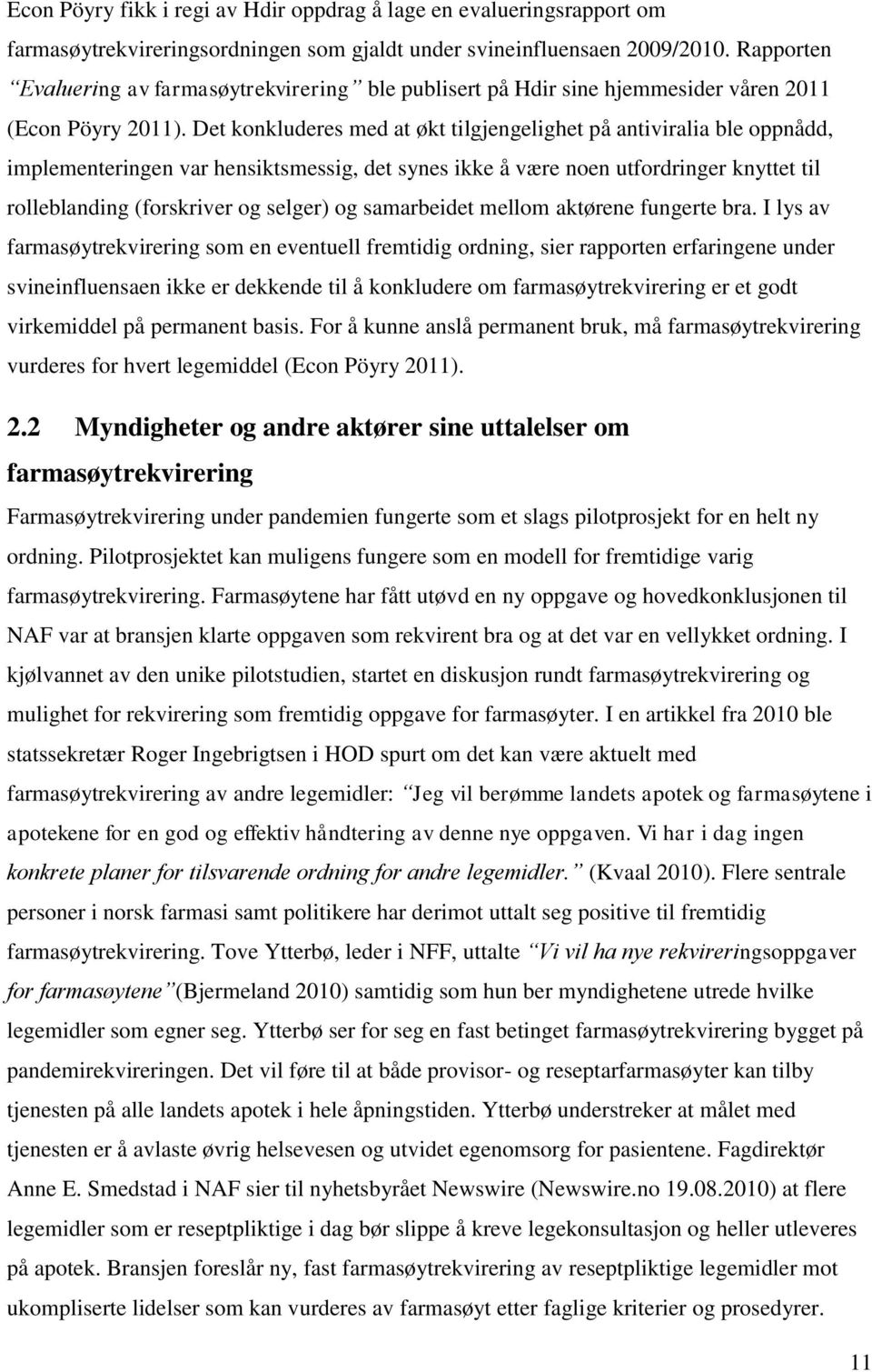 Det konkluderes med at økt tilgjengelighet på antiviralia ble oppnådd, implementeringen var hensiktsmessig, det synes ikke å være noen utfordringer knyttet til rolleblanding (forskriver og selger) og