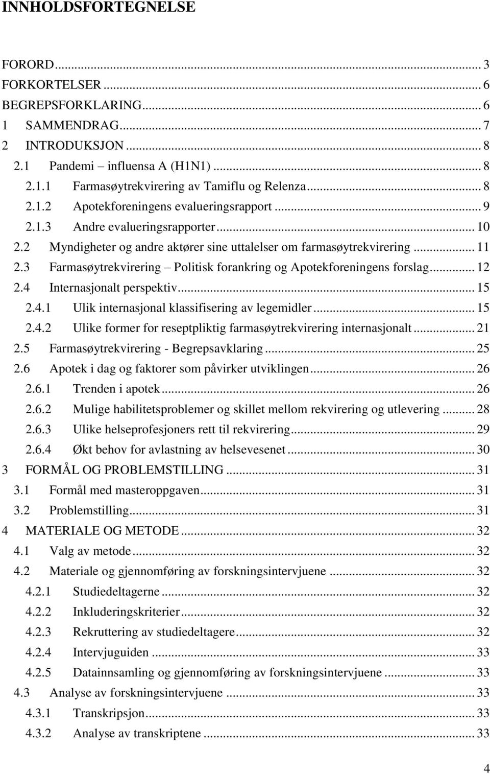 3 Farmasøytrekvirering Politisk forankring og Apotekforeningens forslag... 12 2.4 Internasjonalt perspektiv... 15 2.4.1 Ulik internasjonal klassifisering av legemidler... 15 2.4.2 Ulike former for reseptpliktig farmasøytrekvirering internasjonalt.