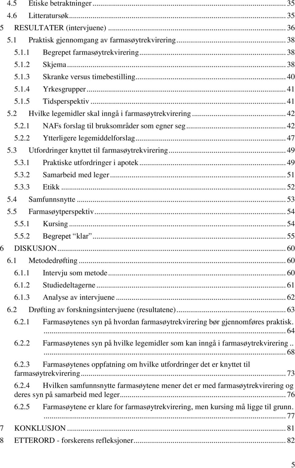 .. 42 5.2.2 Ytterligere legemiddelforslag... 47 5.3 Utfordringer knyttet til farmasøytrekvirering... 49 5.3.1 Praktiske utfordringer i apotek... 49 5.3.2 Samarbeid med leger... 51 5.3.3 Etikk... 52 5.