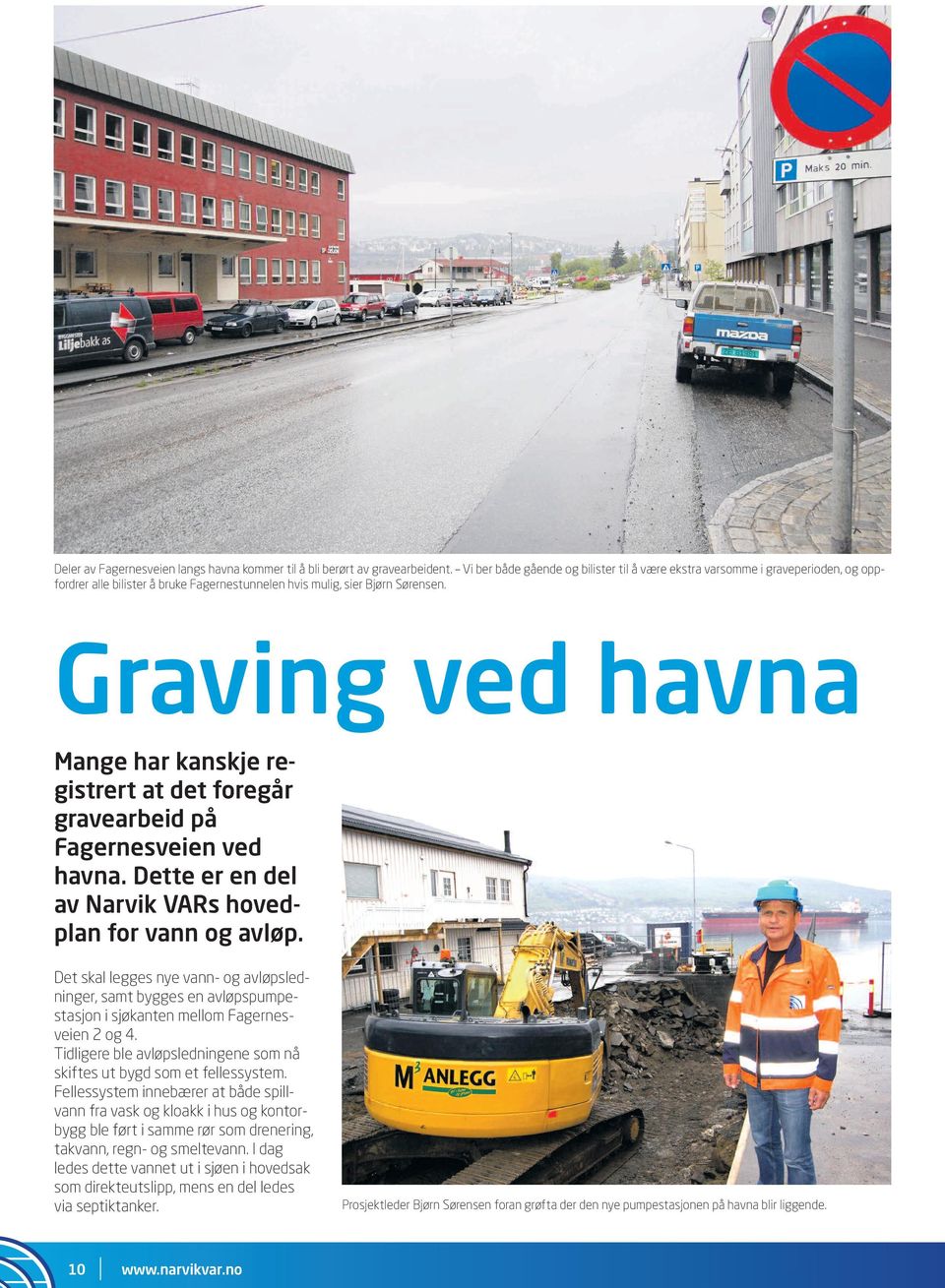 Graving ved havna Mange har kanskje registrert at det foregår gravearbeid på Fagernesveien ved havna. Dette er en del av Narvik VARs hovedplan for vann og avløp.