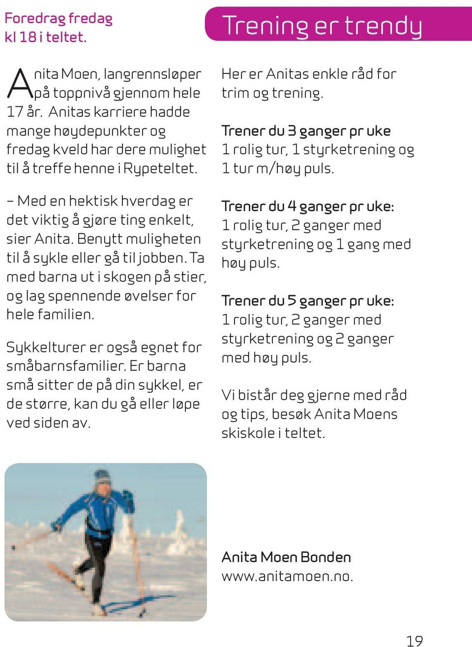 Sykkelturer er også egnet for småbarnsfamilier. Er barna små sitter de på din sykkel, er de større, kan du gå eller løpe ved siden av. Trening er trendy Her er nitas enkle råd for trim og trening.