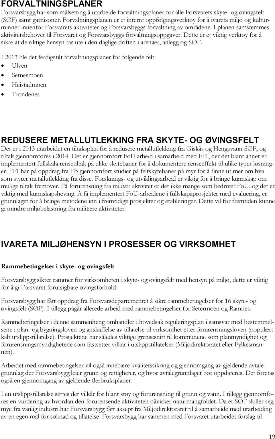 I planen samstemmes aktivitetsbehovet til Forsvaret og Forsvarsbyggs forvaltningsoppgaver.