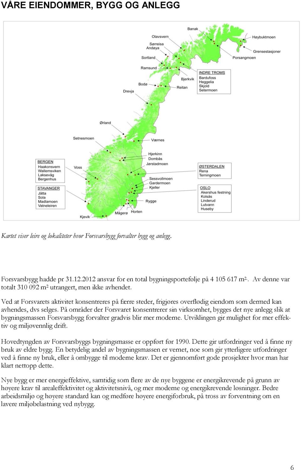 På områder der Forsvaret konsentrerer sin virksomhet, bygges det nye anlegg slik at bygningsmassen Forsvarsbygg forvalter gradvis blir mer moderne.