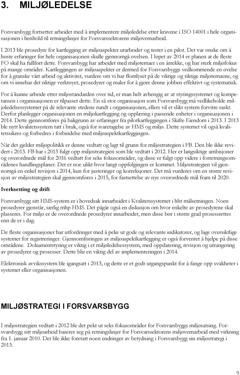 I løpet av 2014 er planen at de fleste FO skal ha fullført dette. Forsvarsbygg har arbeidet med miljøtemaer i en årrekke, og har sterk miljøfokus på mange områder.