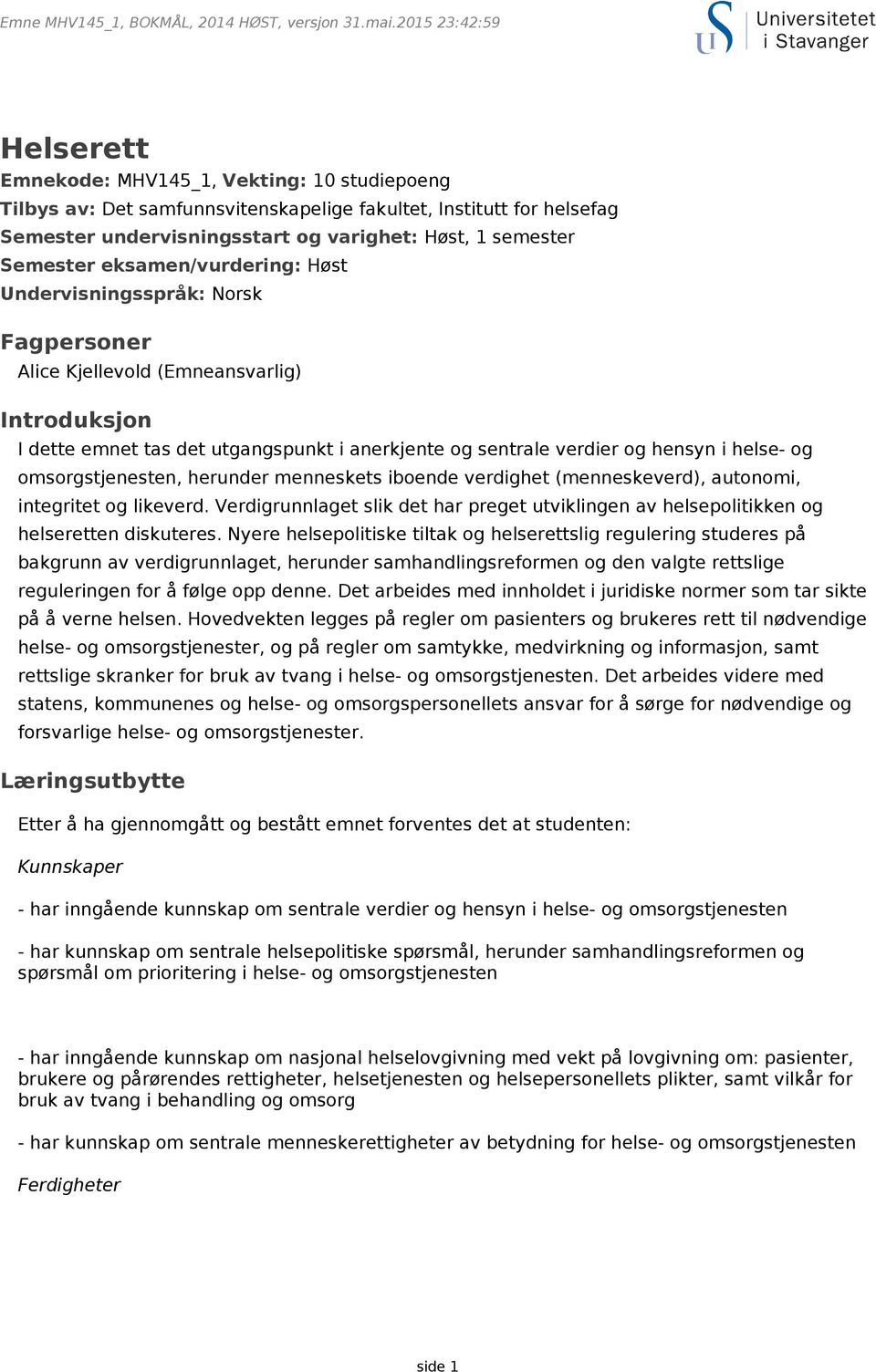 omsorgstjenesten, herunder menneskets iboende verdighet (menneskeverd), autonomi, integritet og likeverd. Verdigrunnlaget slik det har preget utviklingen av helsepolitikken og helseretten diskuteres.