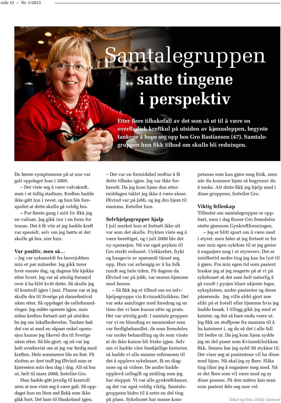 Bastiansen (47). Samtalegruppen hun fikk tilbud om skulle bli redningen. De første symptomene på at noe var galt oppdaget hun i 2005. Det viste seg å være vulvakreft, men i et tidlig stadium.