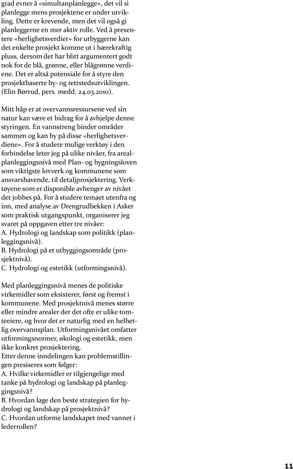 Det er altså potensiale for å styre den prosjektbaserte by- og tettstedsutviklingen. (Elin Børrud, pers. medd. 24.03.2010).