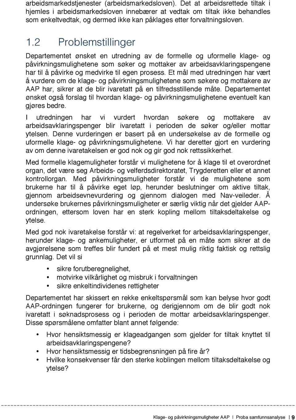 2 Problemstillinger Departementet ønsket en utredning av de formelle og uformelle klage- og påvirkningsmulighetene som søker og mottaker av arbeidsavklaringspengene har til å påvirke og medvirke til