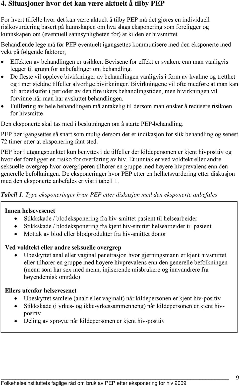 Behandlende lege må før PEP eventuelt igangsettes kommunisere med den eksponerte med vekt på følgende faktorer; Effekten av behandlingen er usikker.