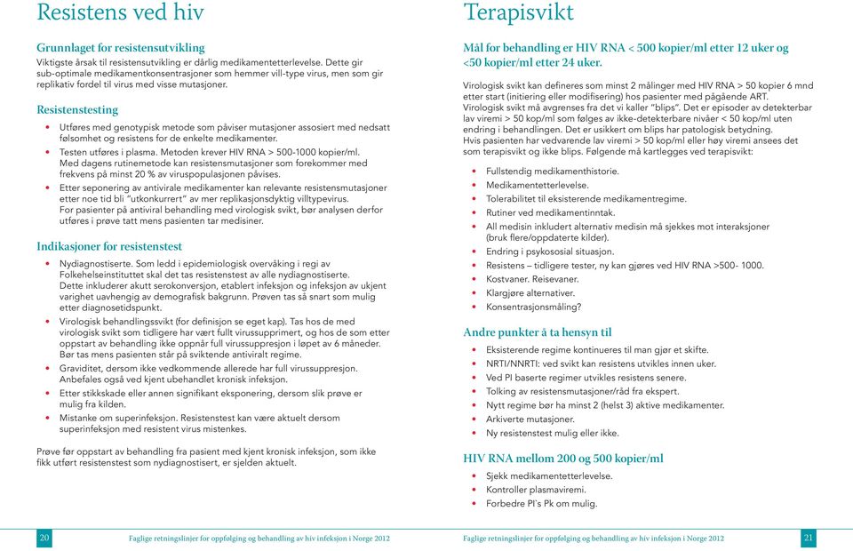 Resistenstesting Utføres med genotypisk metode som påviser mutasjoner assosiert med nedsatt følsomhet og resistens for de enkelte medikamenter. Testen utføres i plasma.