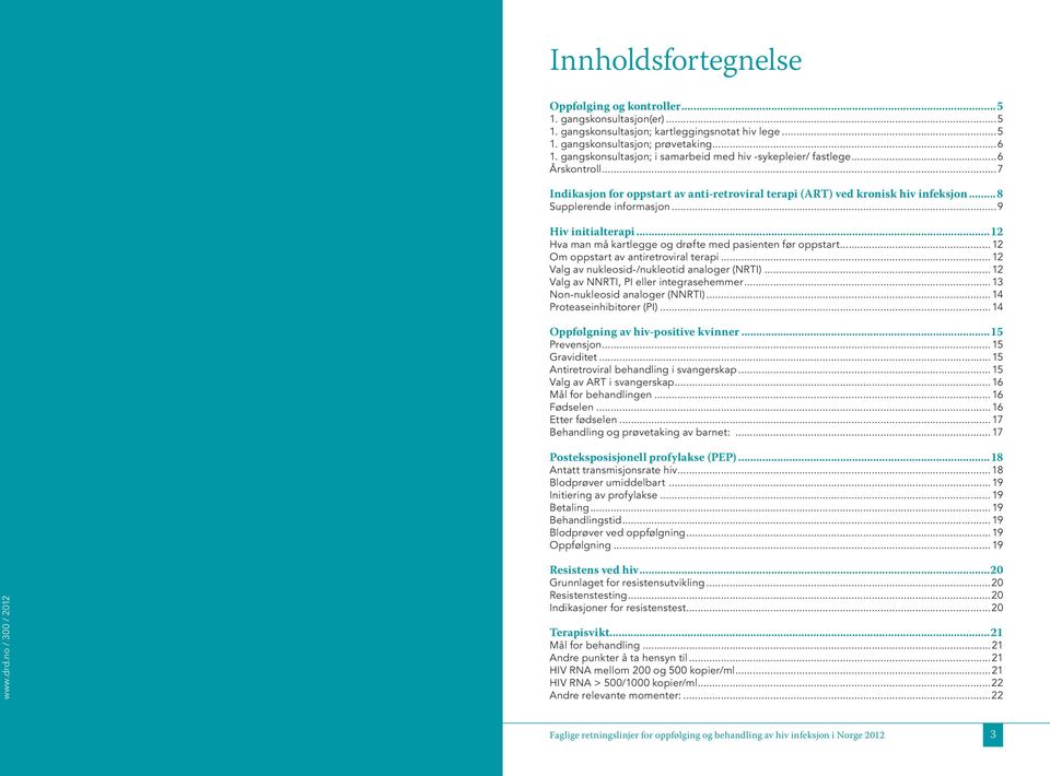 ..9 Hiv initialterapi 12 Hva man må kartlegge og drøfte med pasienten før oppstart...12 Om oppstart av antiretroviral terapi...12 Valg av nukleosid-/nukleotid analoger (NRTI).