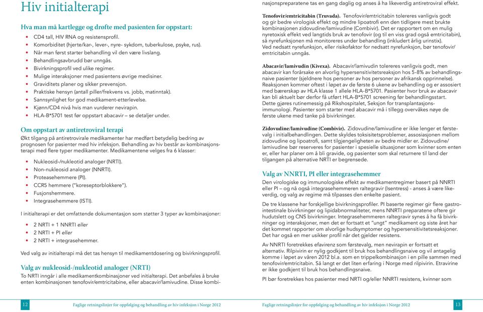 Graviditets planer og sikker prevensjon. Praktiske hensyn (antall piller/frekvens vs. jobb, matinntak). Sannsynlighet for god medikament-etterlevelse. Kjønn/CD4 nivå hvis man vurderer nevirapin.