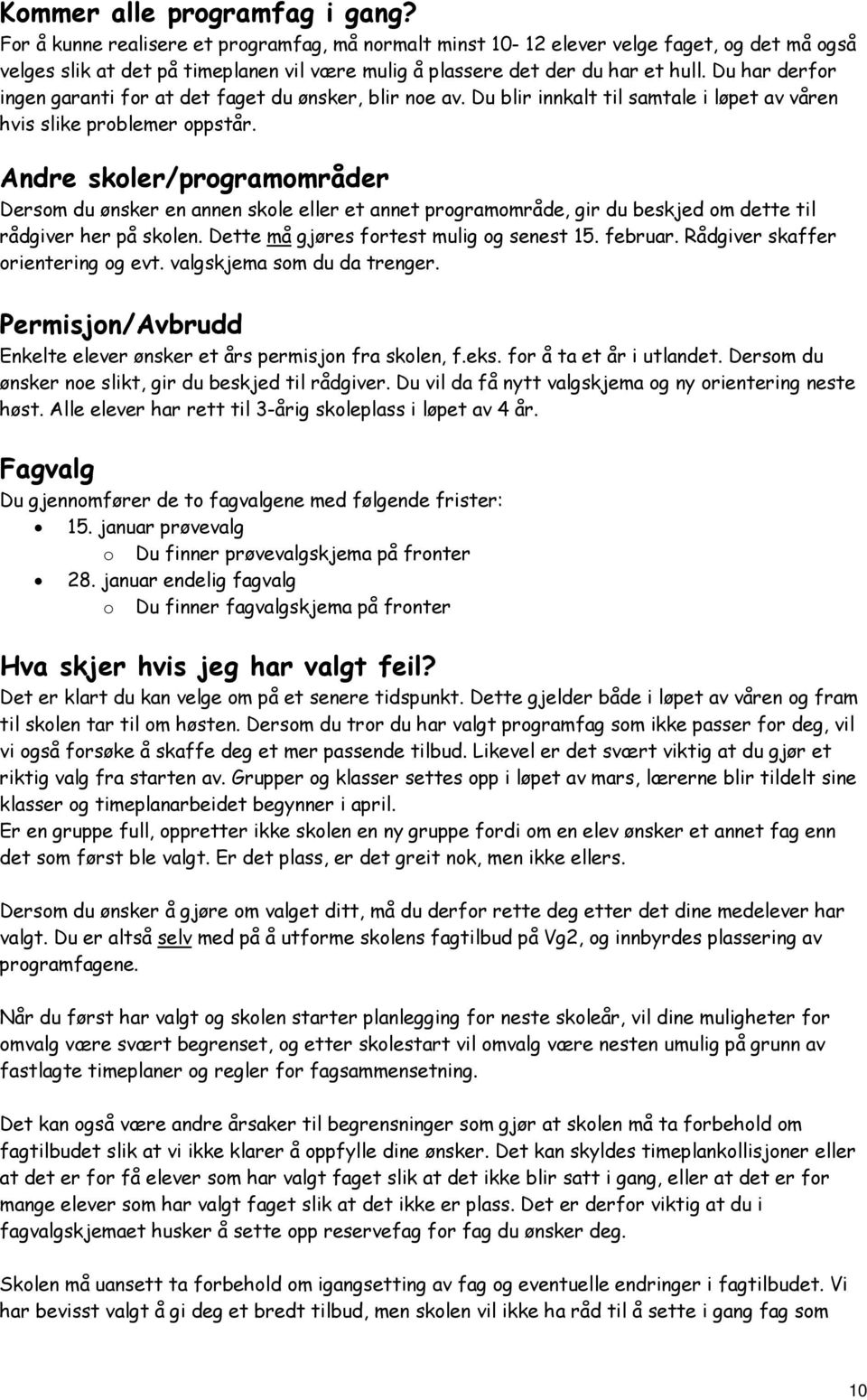 Andre skoler/prramområder Dersom du ønsker en annen skole eller et annet prramområde, gir du beskjed om dette til rådgiver her på skolen. Dette må gjøres fortest mulig senest 15. februar.