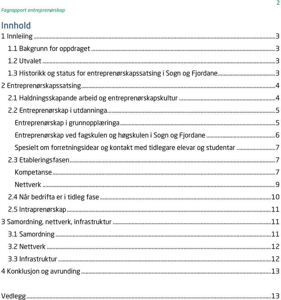 .. 5 Entreprenørskap ved fagskulen og høgskulen i Sogn og Fjordane... 6 Spesielt om forretningsidear og kontakt med tidlegare elevar og studentar... 7 2.3 Etableringsfasen... 7 Kompetanse.