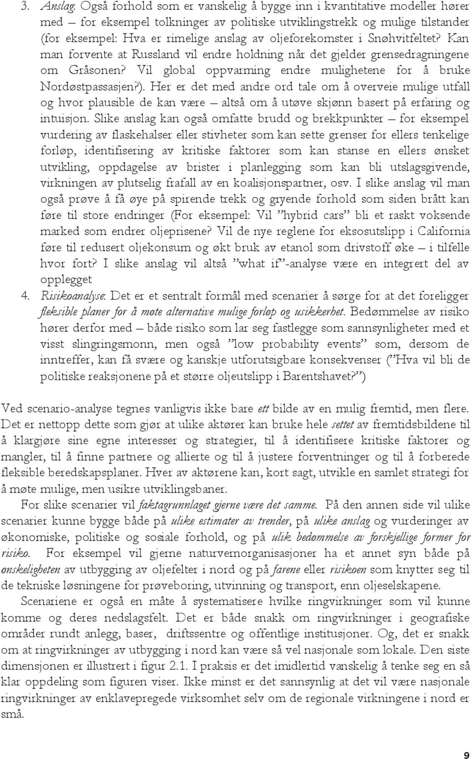 ). Her er det med andre ord tale om å overveie mulige utfall og hvor plausible de kan være altså om å utøve skjønn basert på erfaring og intuisjon.