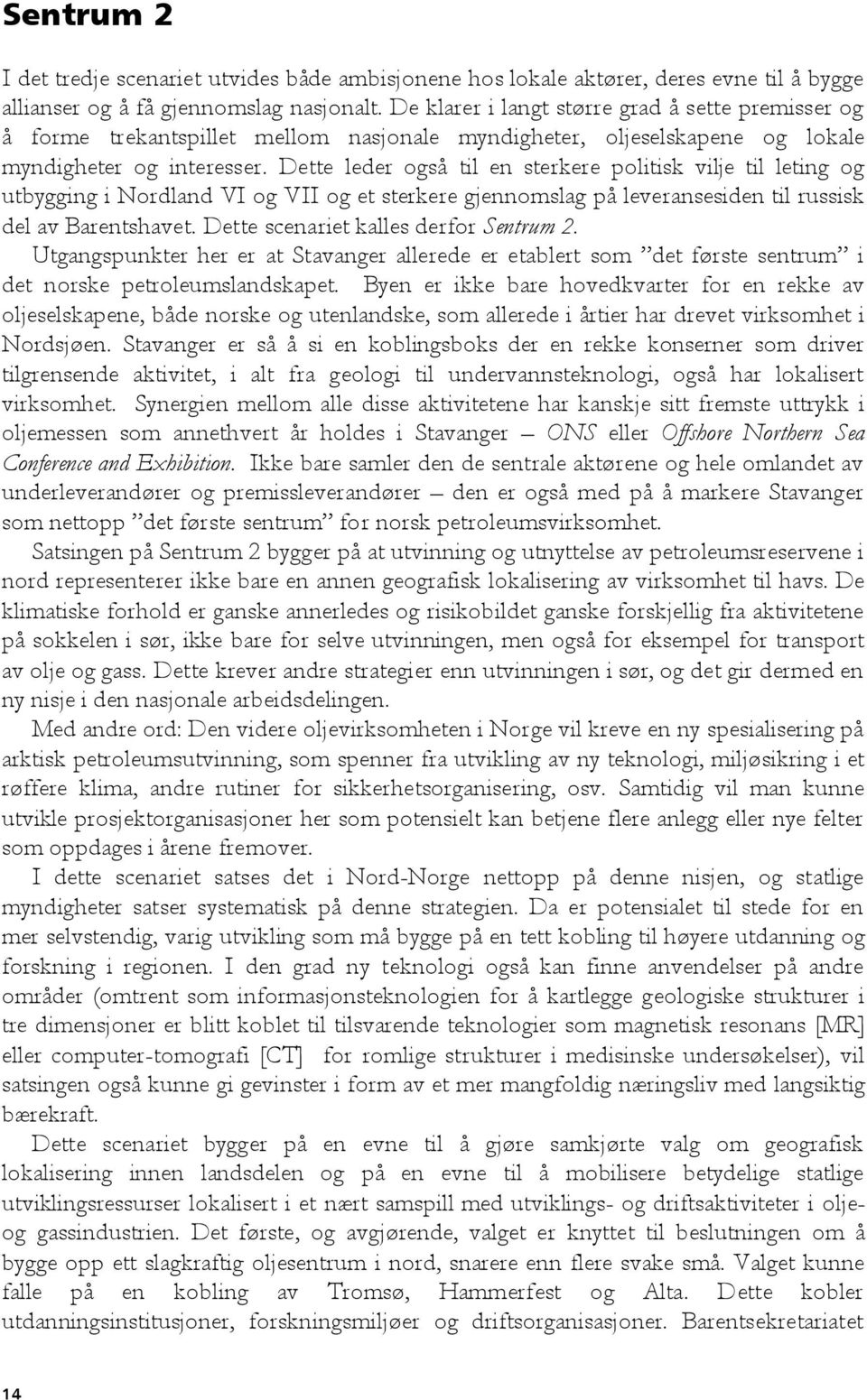 Dette leder også til en sterkere politisk vilje til leting og utbygging i Nordland VI og VII og et sterkere gjennomslag på leveransesiden til russisk del av Barentshavet.