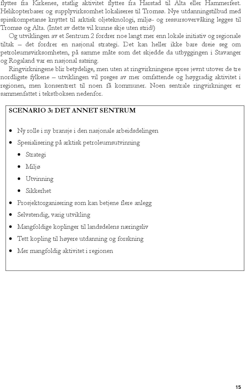 ) Og utviklingen av et Sentrum 2 fordrer noe langt mer enn lokale initiativ og regionale tiltak det fordrer en nasjonal strategi.